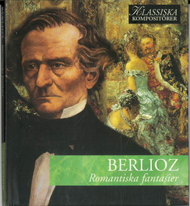 KLASSISKA KOMPOSITÖRER: BERLIOZ - ROMANTISKA FANTASIER (BEG CD)